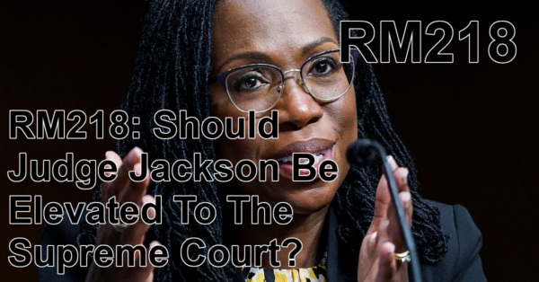 RM218: Should Judge Jackson Be Elevated To The Supreme Court?