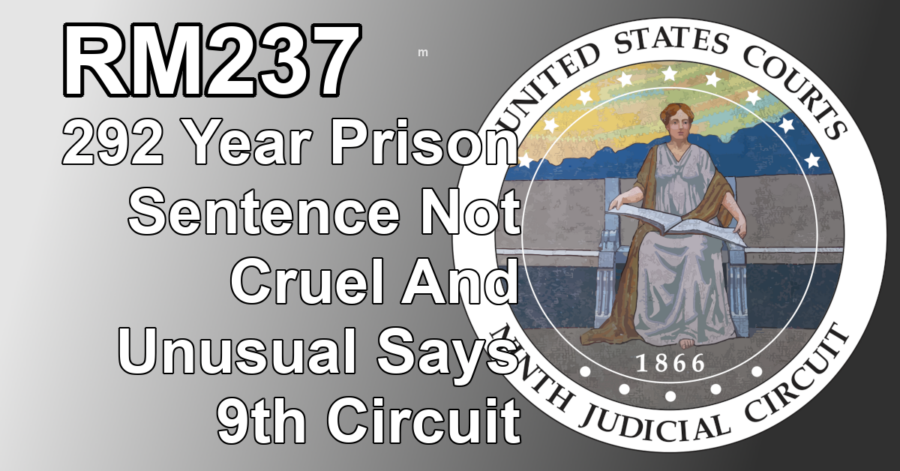 Transcript of RM237: 292 Year Prison Sentence Not Cruel And Unusual Says 9th Circuit