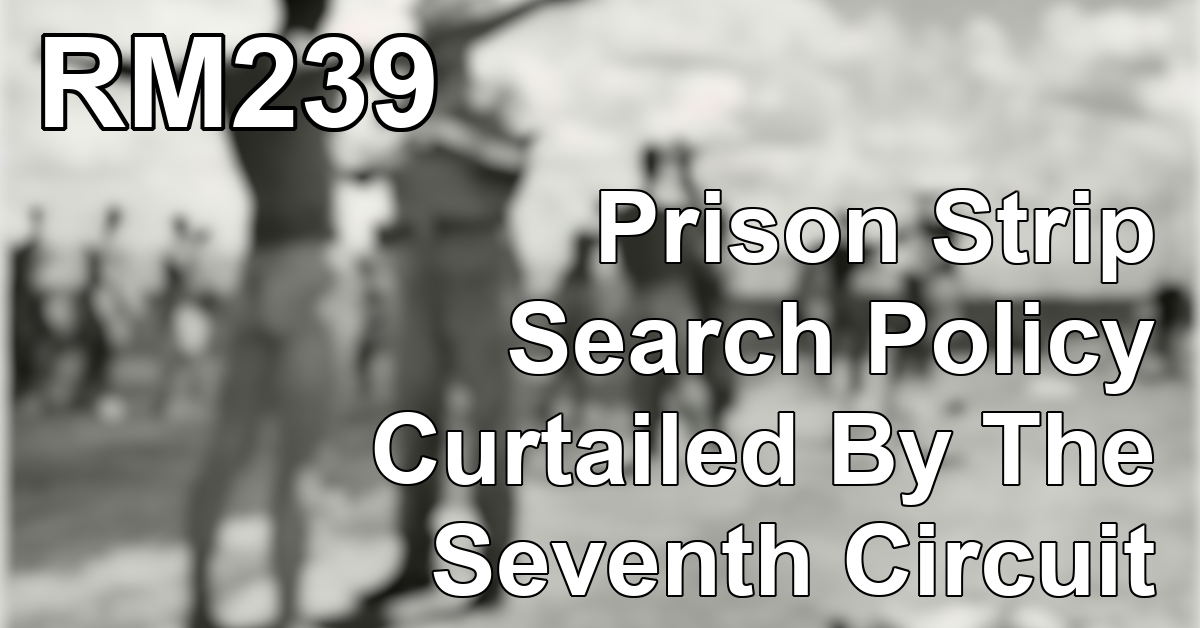 RM239: Prison Strip Search Policy Curtailed By The Seventh Circuit