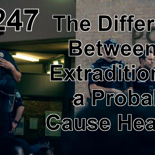 Transcript of RM247: The Difference Between an Extradition and a Probably Cause Hearing?