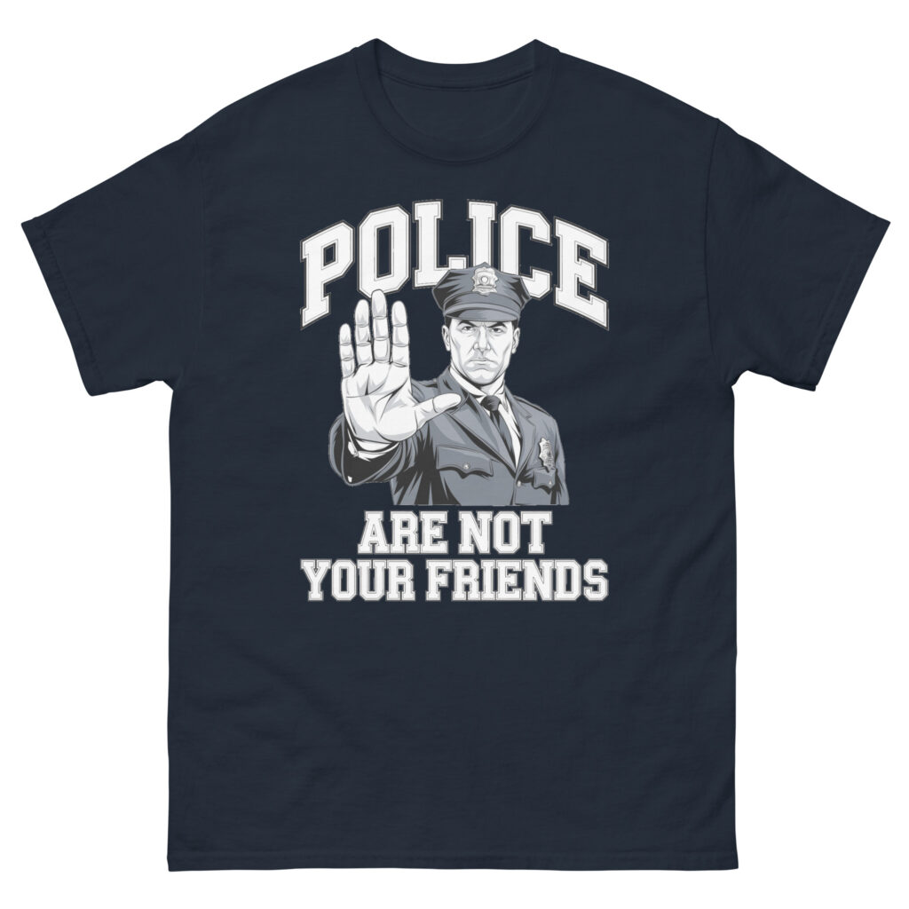Police Are Not Your Friends T-Shirt