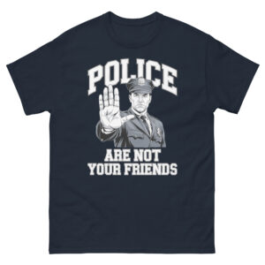 Police Are Not Your Friends T-Shirt